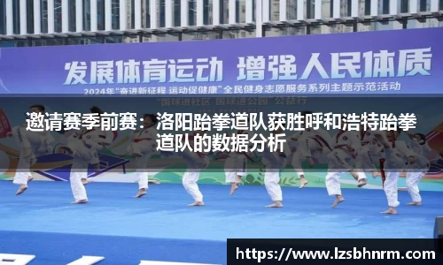 邀请赛季前赛：洛阳跆拳道队获胜呼和浩特跆拳道队的数据分析